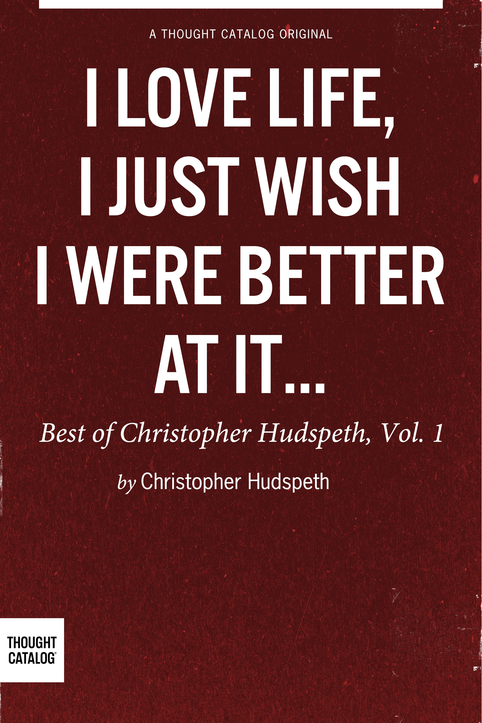 Buy "I Love Life, I Just Wish I Were Better At It: Best Of Christopher Hudpseth on Amazon, the iBookstore, and Vook (Outside the U.S.)