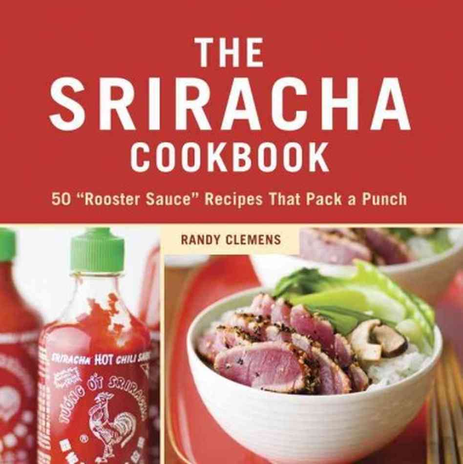 The Sriracha Cookbook: 50 "Rooster Sauce" Recipes that Pack a Punch (Amazon)