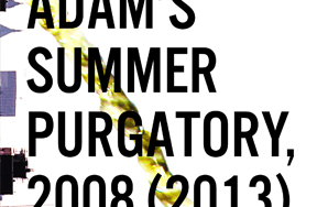 Adam’s Summer Purgatory, 2008 (2013) Excerpt