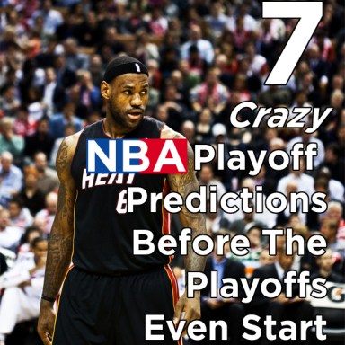 7 Crazy NBA Playoff Predictions Before The Playoffs Even Start