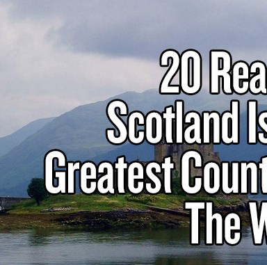 20 Reasons Scotland Is The Greatest Country In The World