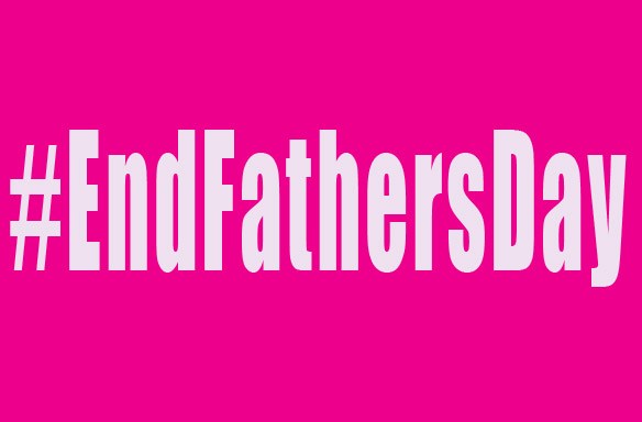 I Started The Hashtag #EndFathersDay, And Here’s Why