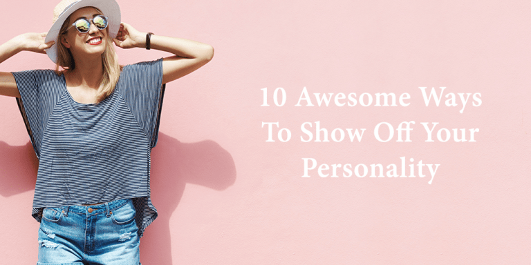 10 Awesome Ways To Show Off Your Personality (Not Just Your Body)