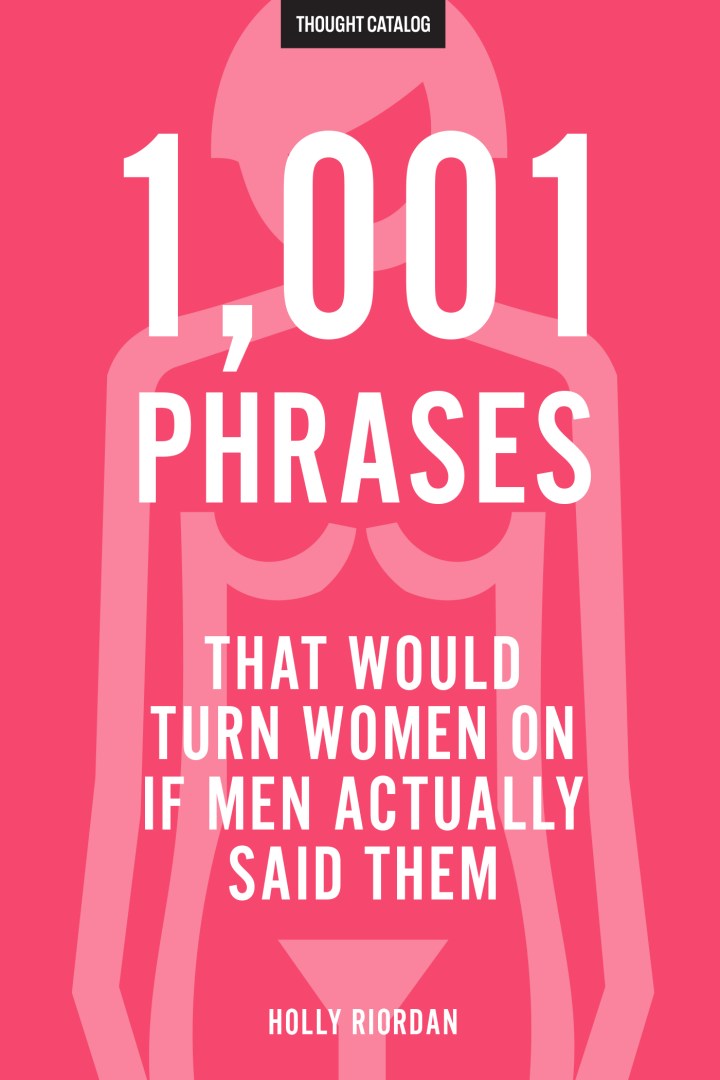 1,001 Phrases That Would Turn Women On If Men Actually Said Them