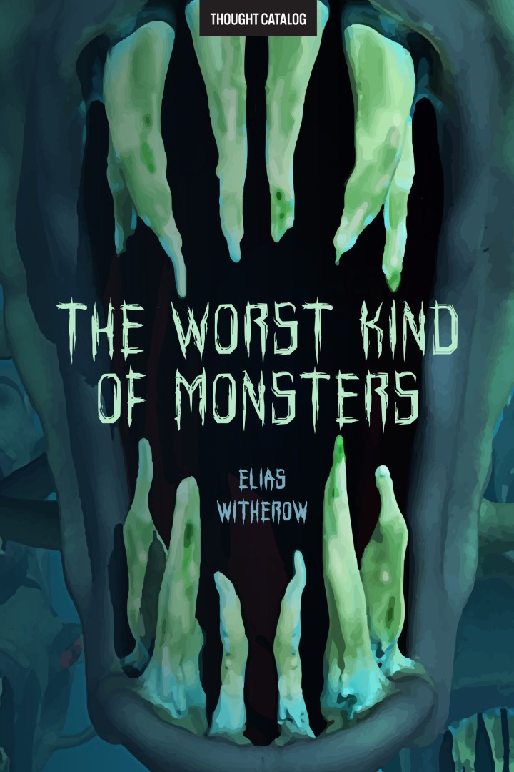 The Worst Kind of Monsters