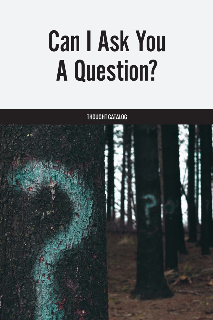 Can I Ask You A Question?