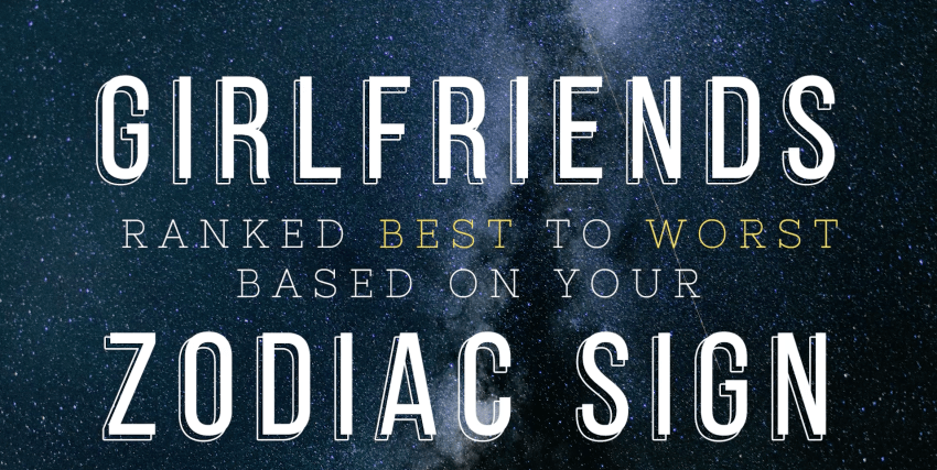 Here Are The Zodiac Signs Ranked In Order Of Who Makes The Best Girlfriend